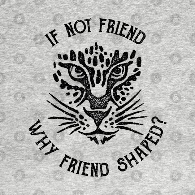 If not friend, why friend shaped? by Geeks With Sundries